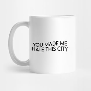 YOU MADE ME HATE THIS CITY Mug